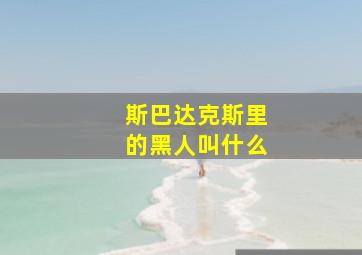 斯巴达克斯里的黑人叫什么