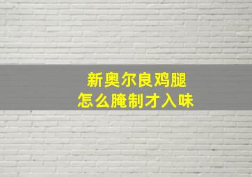 新奥尔良鸡腿怎么腌制才入味