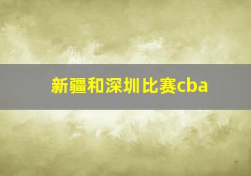 新疆和深圳比赛cba