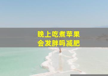 晚上吃煮苹果会发胖吗减肥