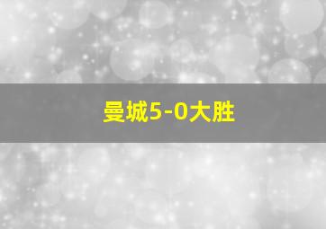 曼城5-0大胜