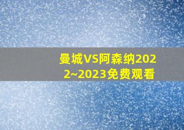 曼城VS阿森纳2022~2023免费观看