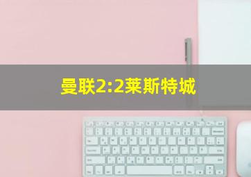 曼联2:2莱斯特城