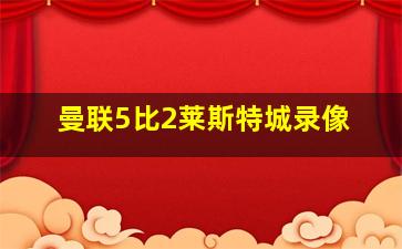 曼联5比2莱斯特城录像