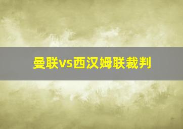 曼联vs西汉姆联裁判