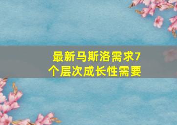 最新马斯洛需求7个层次成长性需要