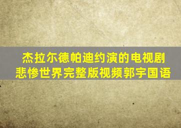 杰拉尓德帕迪约演的电视剧悲惨世界完整版视频郭宇国语