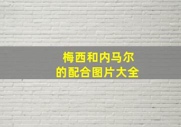 梅西和内马尔的配合图片大全