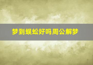 梦到蜈蚣好吗周公解梦