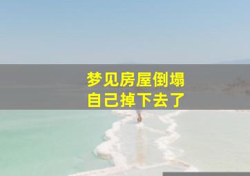 梦见房屋倒塌自己掉下去了