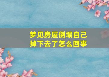 梦见房屋倒塌自己掉下去了怎么回事