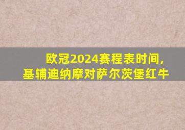 欧冠2024赛程表时间,基辅迪纳摩对萨尔茨堡红牛