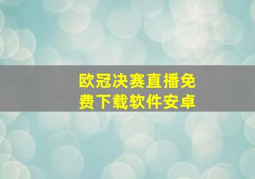 欧冠决赛直播免费下载软件安卓