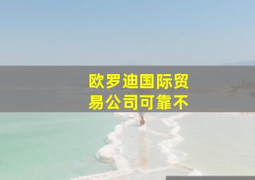 欧罗迪国际贸易公司可靠不