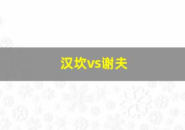 汉坎vs谢夫