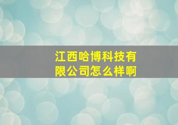 江西哈博科技有限公司怎么样啊