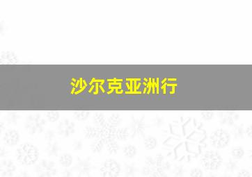 沙尔克亚洲行