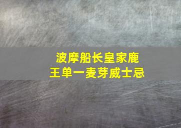 波摩船长皇家鹿王单一麦芽威士忌