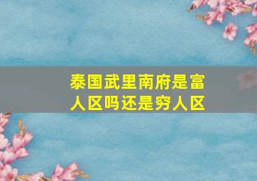 泰国武里南府是富人区吗还是穷人区