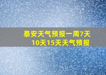 泰安天气预报一周7天10天15天天气预报