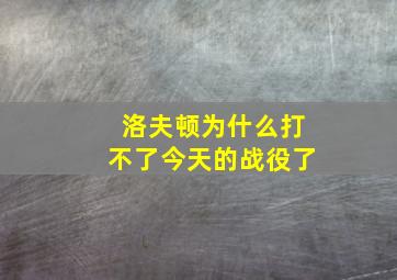 洛夫顿为什么打不了今天的战役了