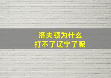 洛夫顿为什么打不了辽宁了呢