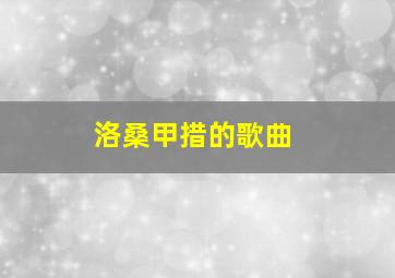 洛桑甲措的歌曲