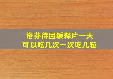 洛芬待因缓释片一天可以吃几次一次吃几粒