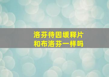 洛芬待因缓释片和布洛芬一样吗