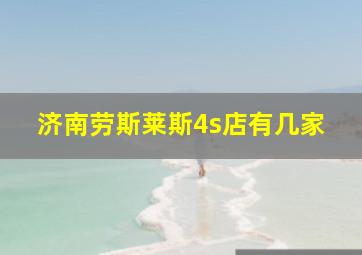 济南劳斯莱斯4s店有几家