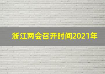 浙江两会召开时间2021年