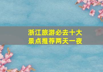 浙江旅游必去十大景点推荐两天一夜