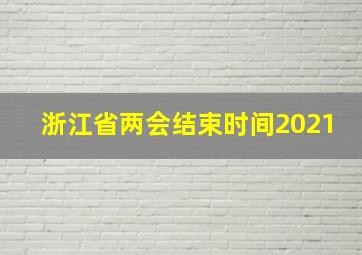 浙江省两会结束时间2021