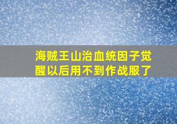 海贼王山治血统因子觉醒以后用不到作战服了