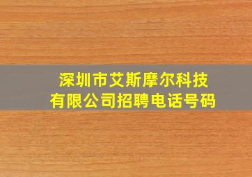 深圳市艾斯摩尔科技有限公司招聘电话号码