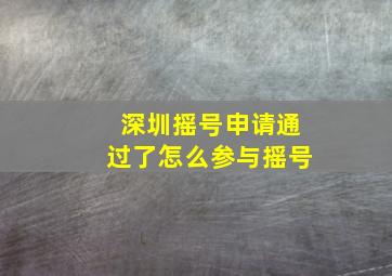 深圳摇号申请通过了怎么参与摇号