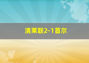 清莱联2-1首尔