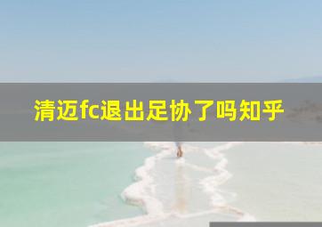 清迈fc退出足协了吗知乎