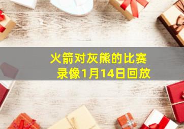 火箭对灰熊的比赛录像1月14日回放