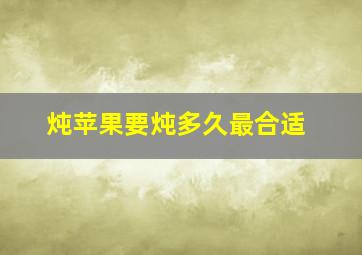 炖苹果要炖多久最合适