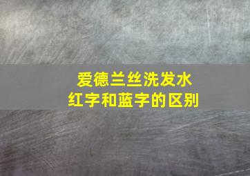 爱德兰丝洗发水红字和蓝字的区别