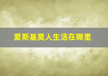 爱斯基莫人生活在哪里