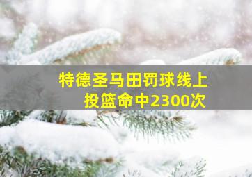 特德圣马田罚球线上投篮命中2300次