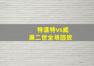 特温特vs威廉二世全场回放