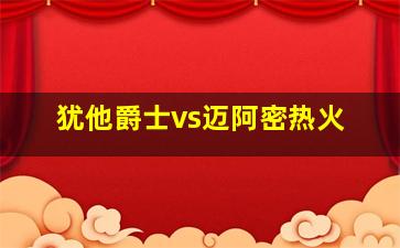 犹他爵士vs迈阿密热火