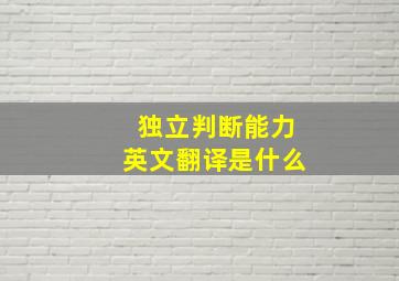 独立判断能力英文翻译是什么