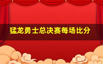 猛龙勇士总决赛每场比分