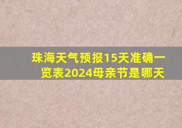 珠海天气预报15天准确一览表2024母亲节是哪天