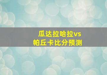 瓜达拉哈拉vs帕丘卡比分预测