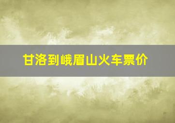 甘洛到峨眉山火车票价